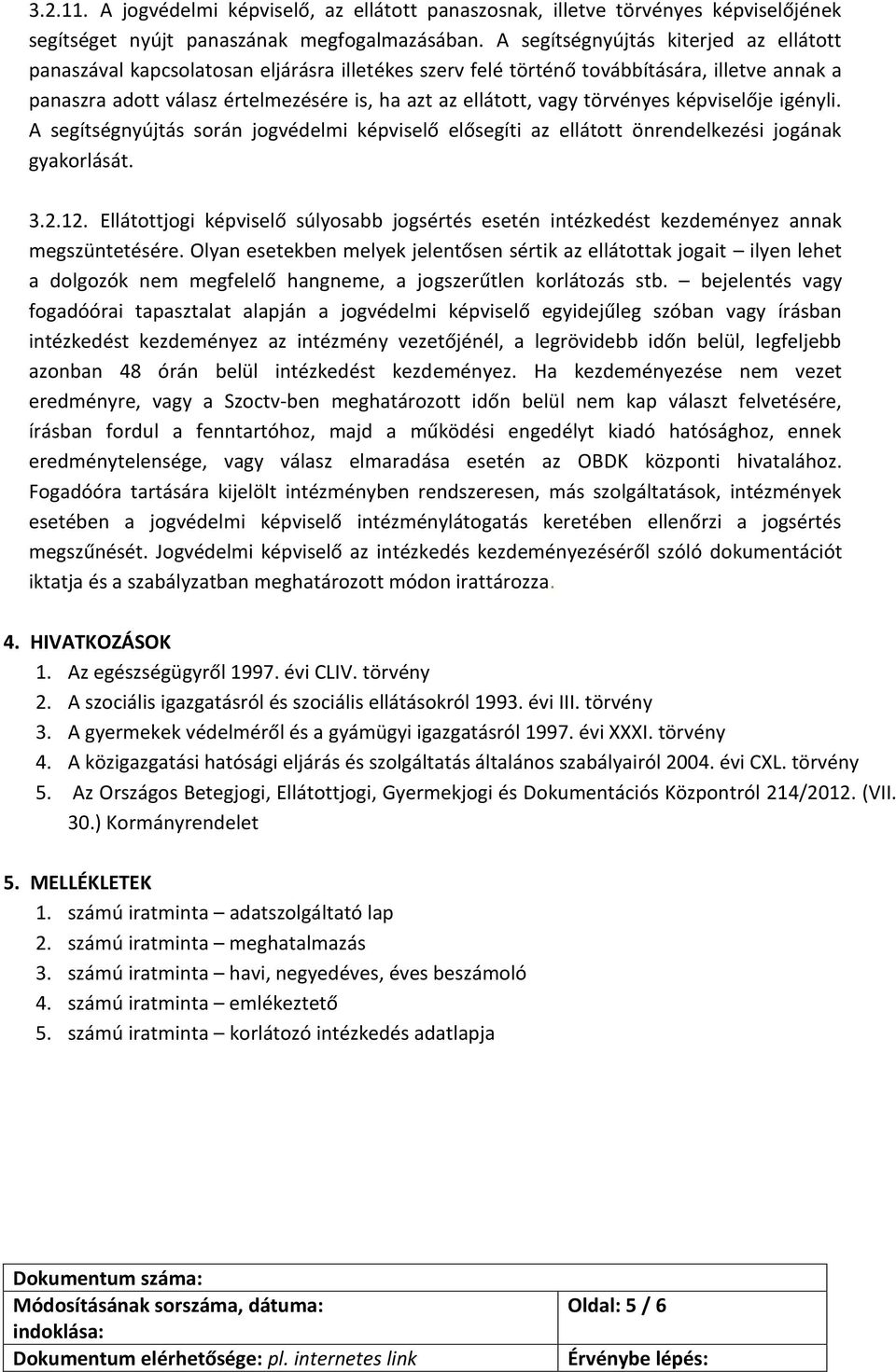 törvényes képviselője igényli. A segítségnyújtás során jogvédelmi képviselő elősegíti az ellátott önrendelkezési jogának gyakorlását. 3.2.12.