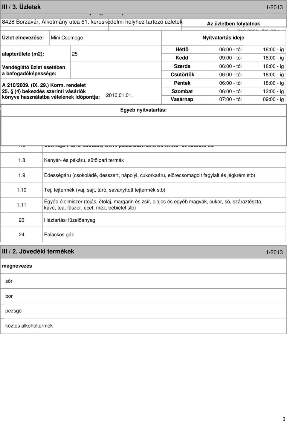 befogadóképessége: Csütörtök üzletben folytatott kereskedelmi X Kiskereskedelem A 210/2009. (IX. 29.) Korm. rendelet Péntek 25.