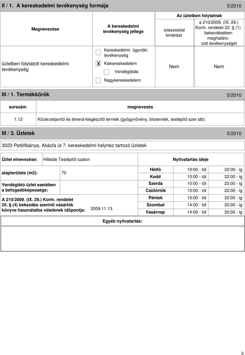 kereskedelmi helyhez tartozó üzletek Üzlet elnevezése: Hillside Testépítõ szalon Nyitvatartás ideje alapterülete (m2): 70 Vendéglátó üzlet esetében a befogadóképessége: A 210/2009. (I. 29.) Korm.