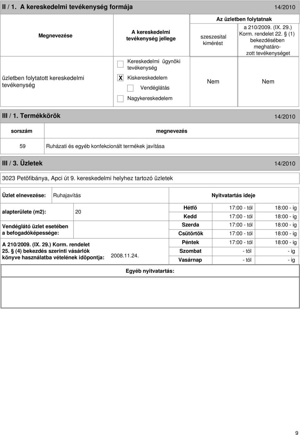 kereskedelmi helyhez tartozó üzletek Üzlet elnevezése: Ruhajavítás Nyitvatartás ideje alapterülete (m2): 20 Vendéglátó üzlet esetében a befogadóképessége: A 210/2009. (I. 29.