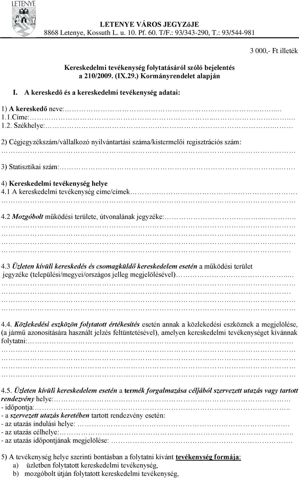 . 2) Cégjegyzékszám/vállalkozó nyilvántartási száma/kistermelői regisztrációs szám: 3) Statisztikai szám:... 4) Kereskedelmi tevékenység helye 4.1 A kereskedelmi tevékenység címe/címek. 4.2 Mozgóbolt működési területe, útvonalának jegyzéke:.