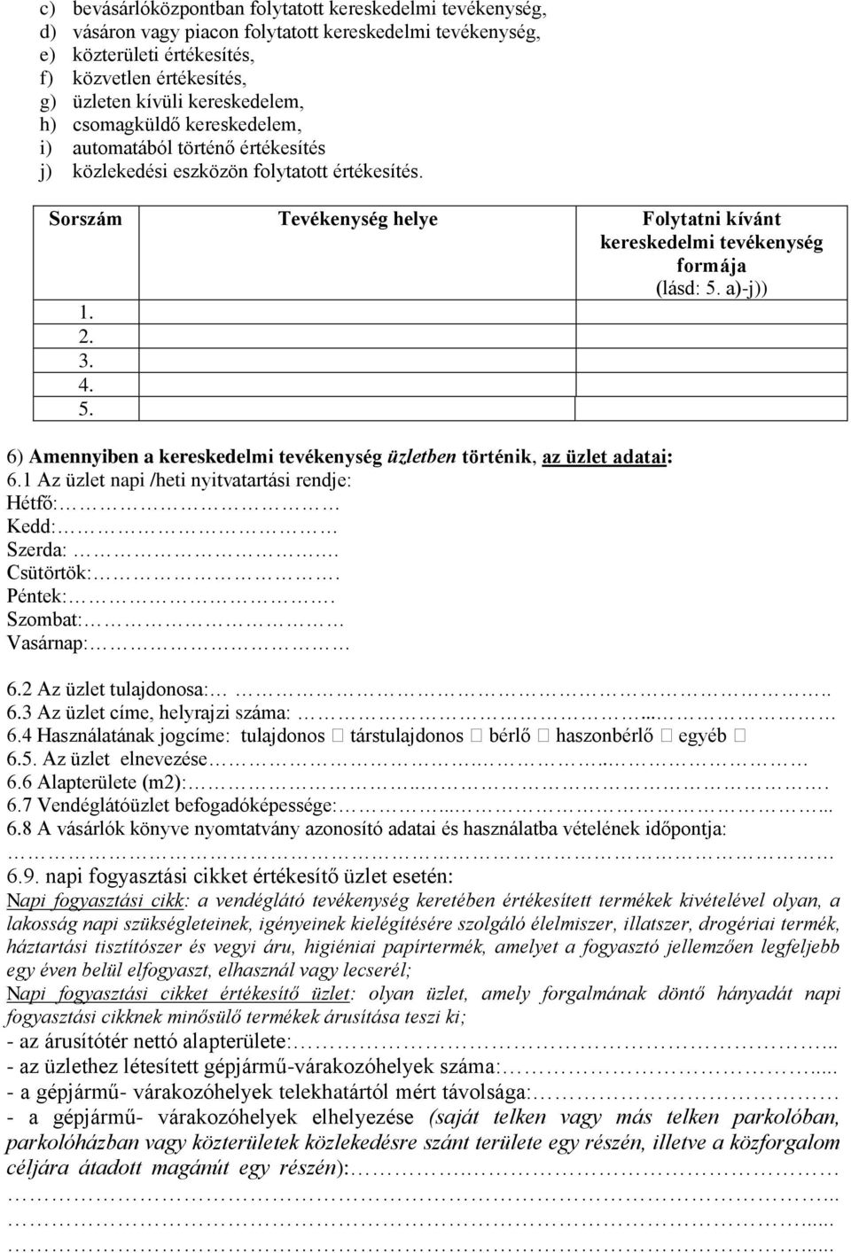 Sorszám Tevékenység helye Folytatni kívánt kereskedelmi tevékenység formája 1. 2. 3. 4. 5. 6) Amennyiben a kereskedelmi tevékenység üzletben történik, az üzlet adatai: 6.