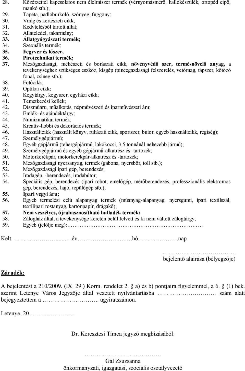 Mezőgazdasági, méhészeti és borászati cikk, növényvédő szer, termésnövelő anyag, a tevékenységhez szükséges eszköz, kisgép (pincegazdasági felszerelés, vetőmag, tápszer, kötöző fonal, zsineg stb.