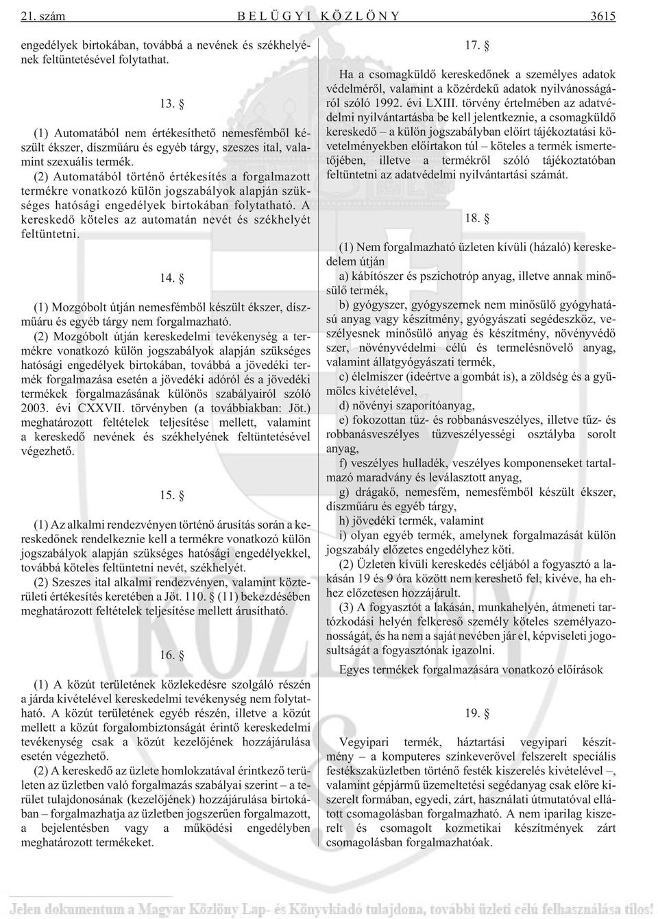 (2) Automatából történõ értékesítés a forgalmazott termékre vonatkozó külön jogszabályok alapján szükséges hatósági engedélyek birtokában folytatható.