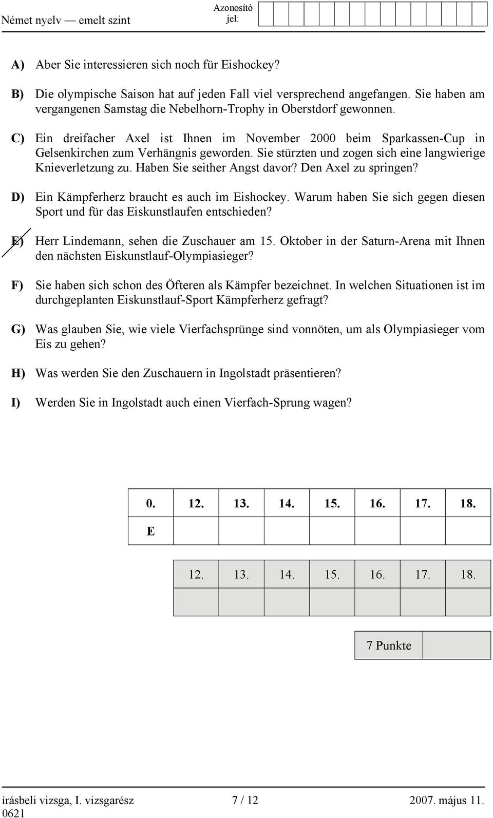 Sie stürzten und zogen sich eine langwierige Knieverletzung zu. Haben Sie seither Angst davor? Den Axel zu springen? D) Ein Kämpferherz braucht es auch im Eishockey.