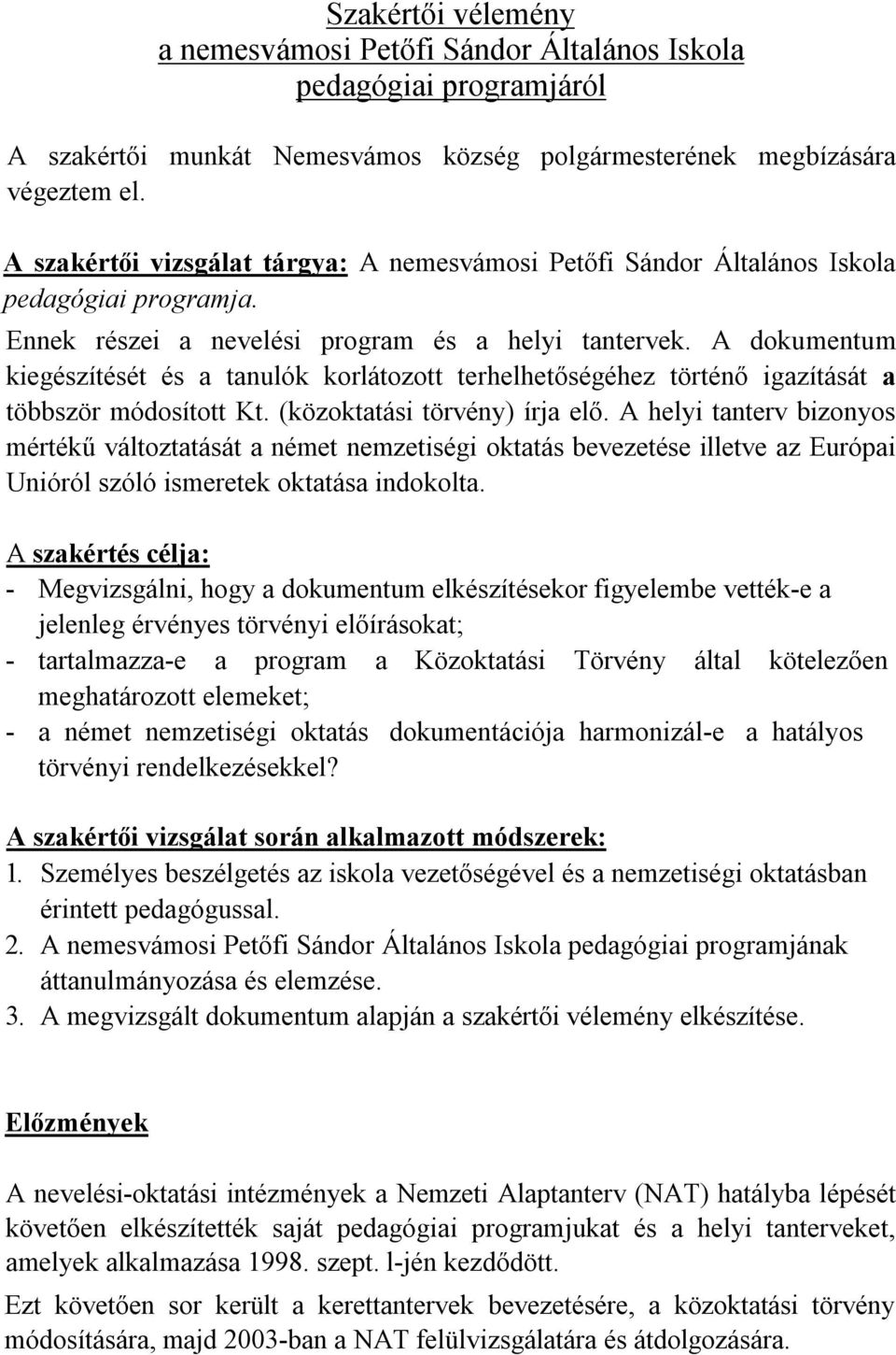 A dokumentum kiegészítését és a tanulók korlátozott terhelhetőségéhez történő igazítását a többször módosított Kt. (közoktatási törvény) írja elő.