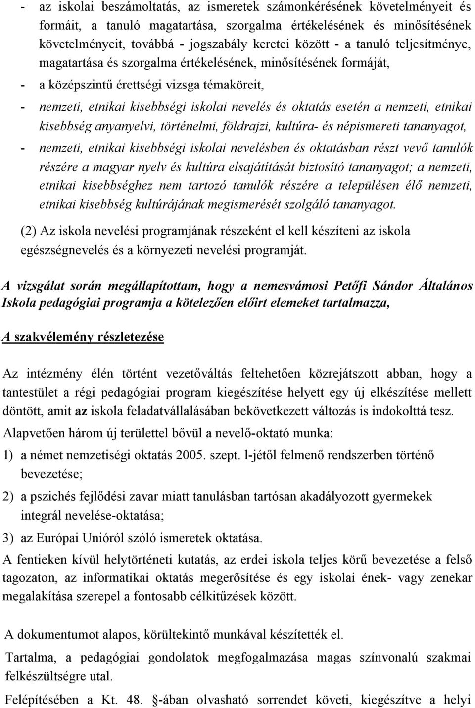 a nemzeti, etnikai kisebbség anyanyelvi, történelmi, földrajzi, kultúra- és népismereti tananyagot, - nemzeti, etnikai kisebbségi iskolai nevelésben és oktatásban részt vevő tanulók részére a magyar