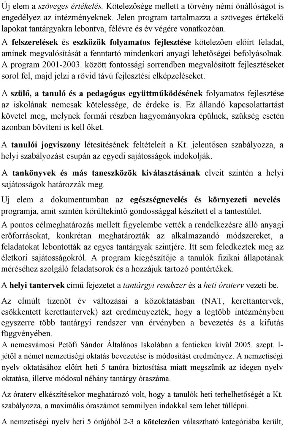 A felszerelések és eszközök folyamatos fejlesztése kötelezően előírt feladat, aminek megvalósítását a fenntartó mindenkori anyagi lehetőségei befolyásolnak. A program 2001-2003.