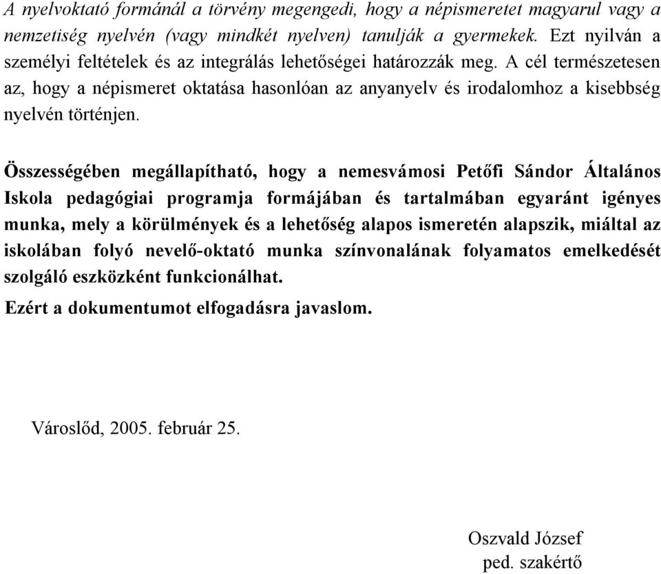 A cél természetesen az, hogy a népismeret oktatása hasonlóan az anyanyelv és irodalomhoz a kisebbség nyelvén történjen.