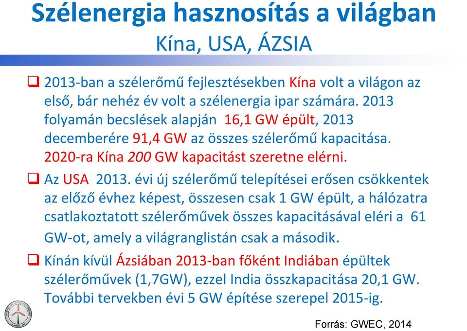 évi új szélerőmű telepítései erősen csökkentek az előző évhez képest, összesen csak 1 GW épült, a hálózatra csatlakoztatott szélerőművek összes kapacitásával eléri a 61 GW-ot, amely