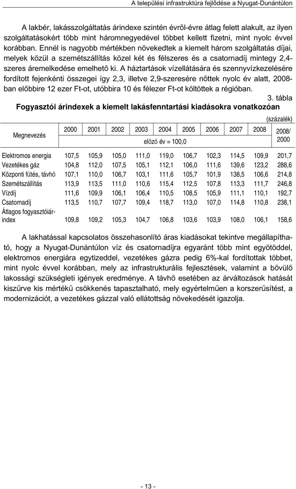 Ennél is nagyobb mértékben növekedtek a kiemelt három szolgáltatás díjai, melyek közül a szemétszállítás közel két és félszeres és a csatornadíj mintegy 2,4- szeres áremelkedése emelhető ki.