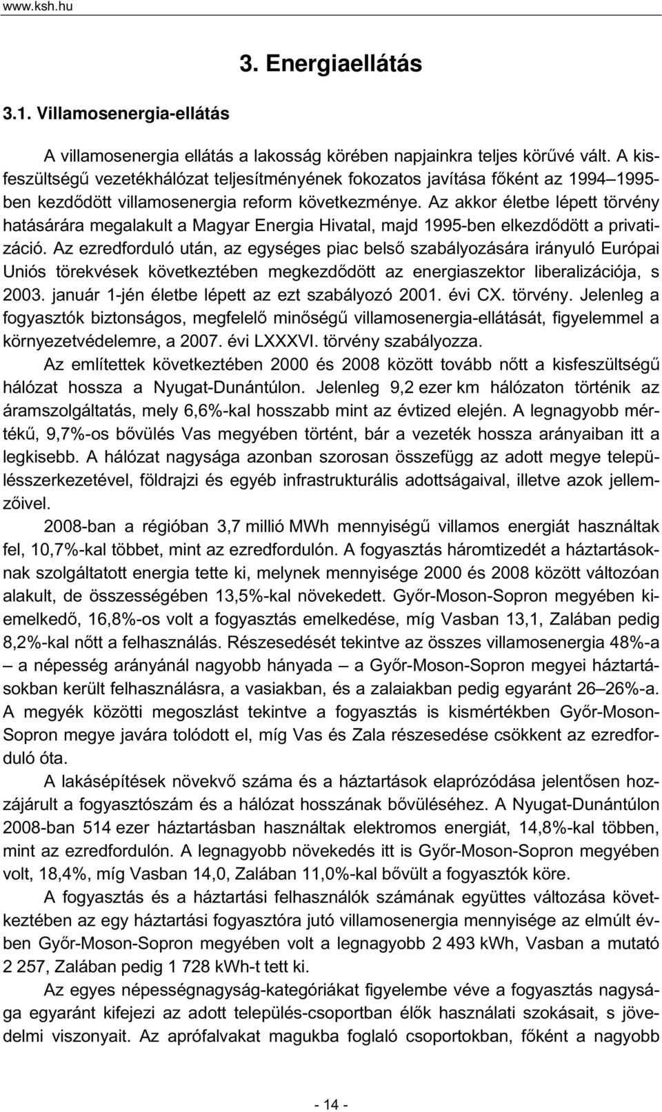 Az akkor életbe lépett törvény hatásárára megalakult a Magyar Energia Hivatal, majd 1995-ben elkezdődött a privatizáció.