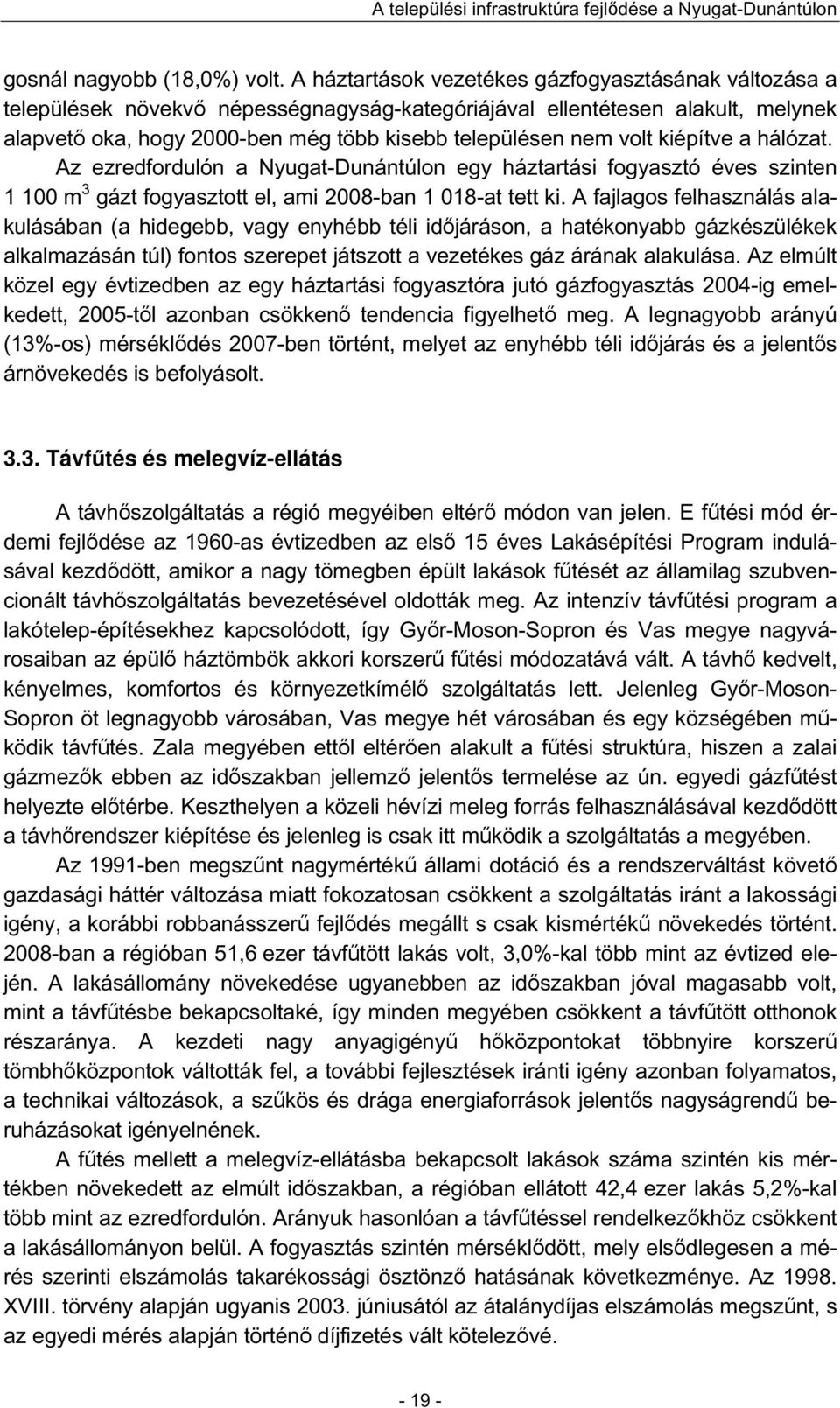 kiépítve a hálózat. Az ezredfordulón a Nyugat-Dunántúlon egy háztartási fogyasztó éves szinten 1 100 m 3 gázt fogyasztott el, ami 2008-ban 1 018-at tett ki.