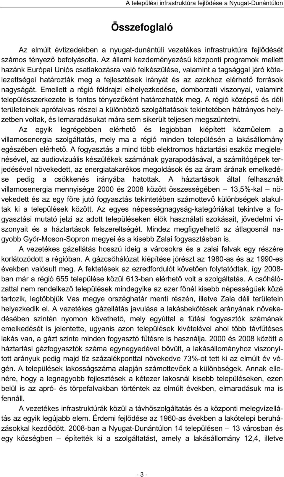 elérhető források nagyságát. Emellett a régió földrajzi elhelyezkedése, domborzati viszonyai, valamint településszerkezete is fontos tényezőként határozhatók meg.