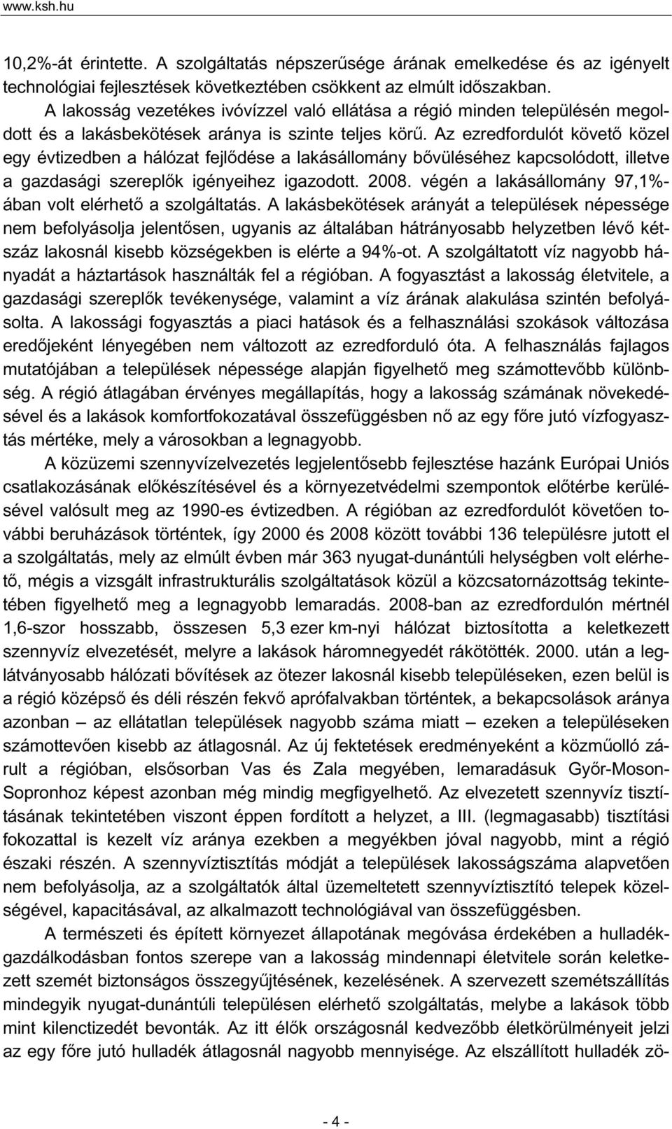 Az ezredfordulót követő közel egy évtizedben a hálózat fejlődése a lakásállomány bővüléséhez kapcsolódott, illetve a gazdasági szereplők igényeihez igazodott. 2008.