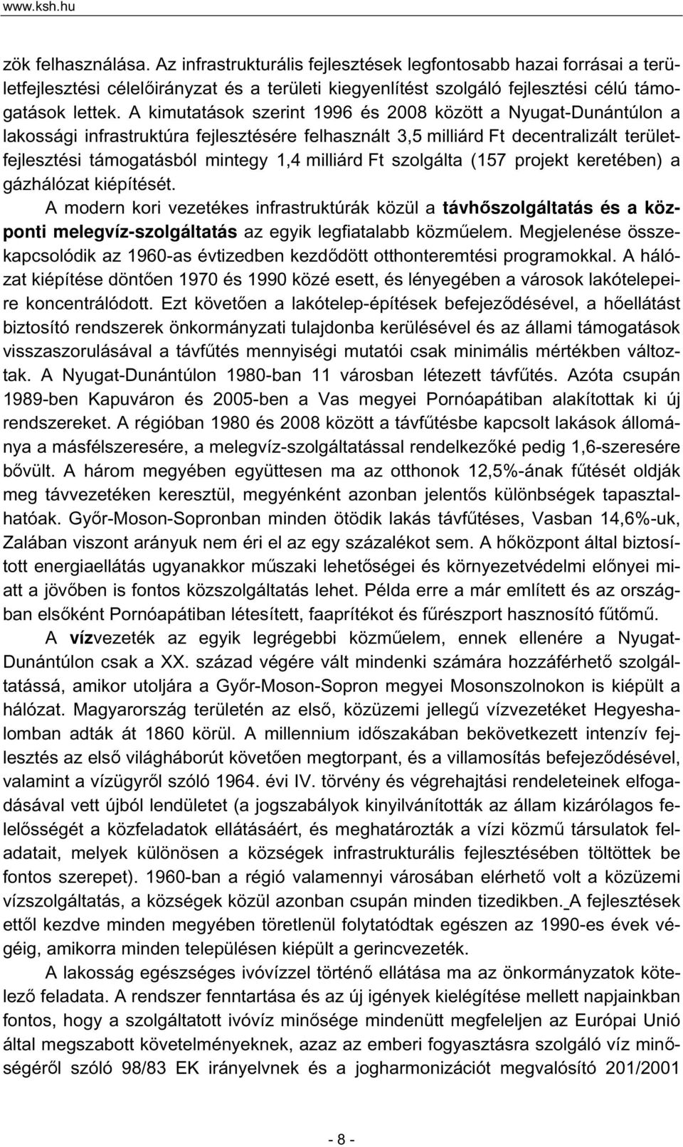 A kimutatások szerint 1996 és 2008 között a Nyugat-Dunántúlon a lakossági infrastruktúra fejlesztésére felhasznált 3,5 milliárd Ft decentralizált területfejlesztési támogatásból mintegy 1,4 milliárd