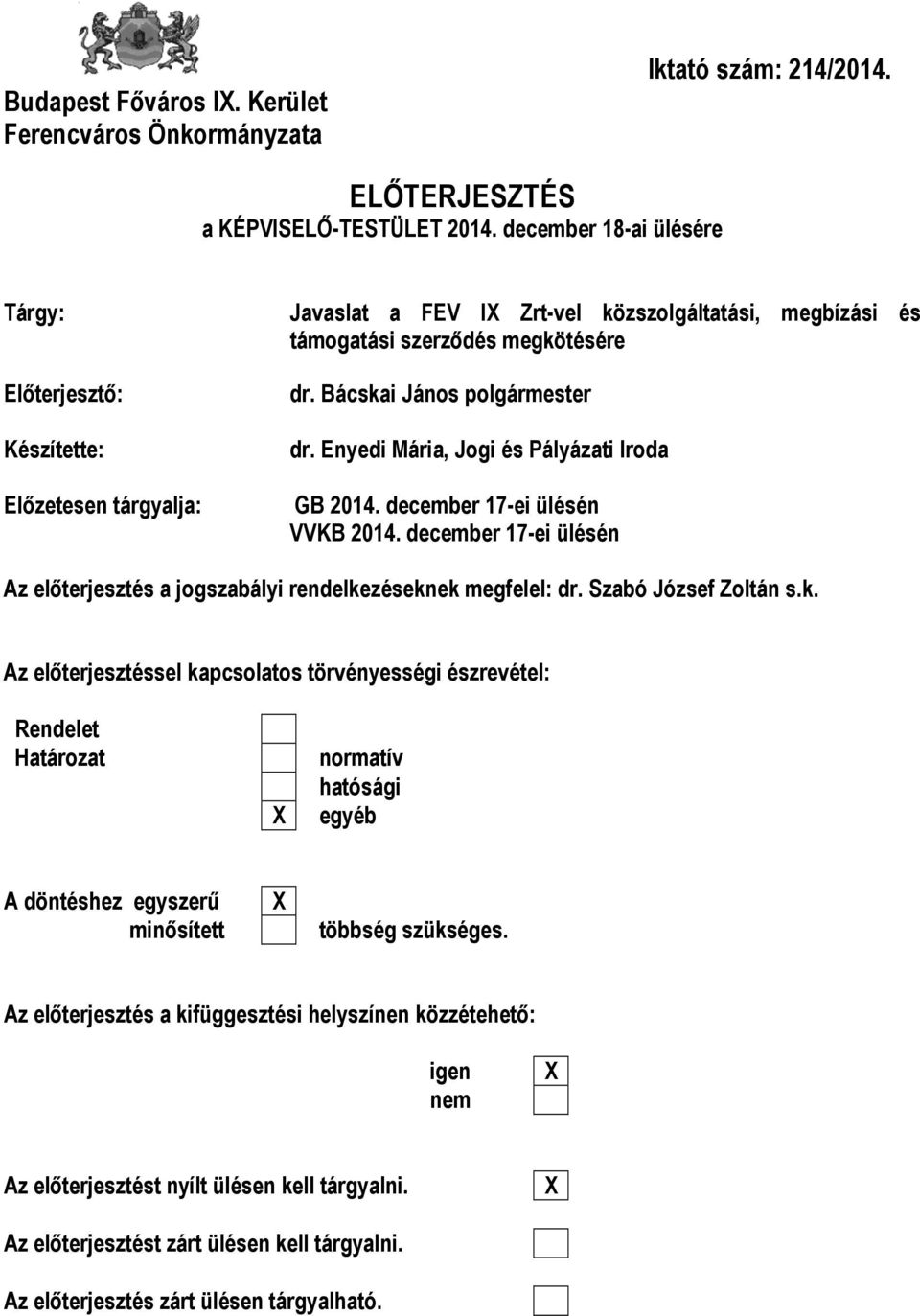 Bácskai János polgármester dr. Enyedi Mária, Jogi és Pályázati Iroda GB 2014. december 17-ei ülésén VVKB 2014. december 17-ei ülésén Az előterjesztés a jogszabályi rendelkezéseknek megfelel: dr.