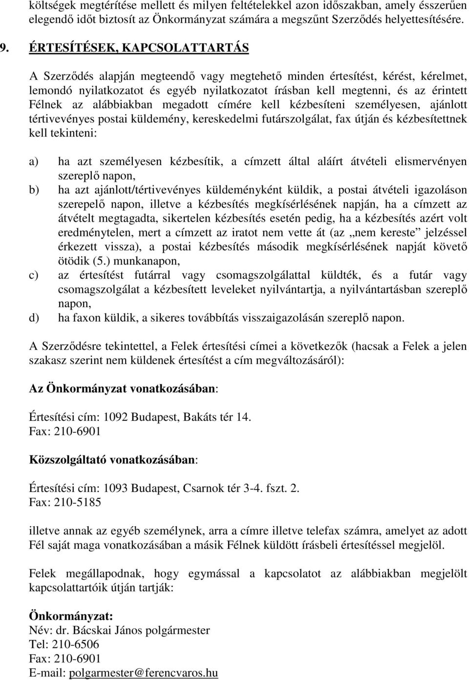 Félnek az alábbiakban megadott címére kell kézbesíteni személyesen, ajánlott tértivevényes postai küldemény, kereskedelmi futárszolgálat, fax útján és kézbesítettnek kell tekinteni: a) ha azt