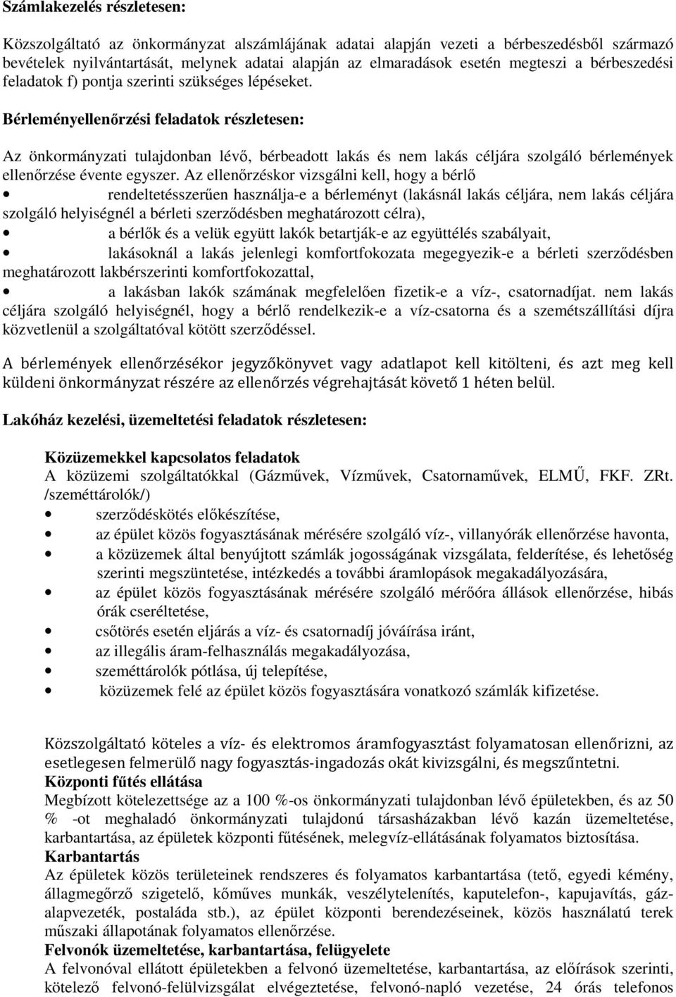 Bérleményellenőrzési feladatok részletesen: Az önkormányzati tulajdonban lévő, bérbeadott lakás és nem lakás céljára szolgáló bérlemények ellenőrzése évente egyszer.