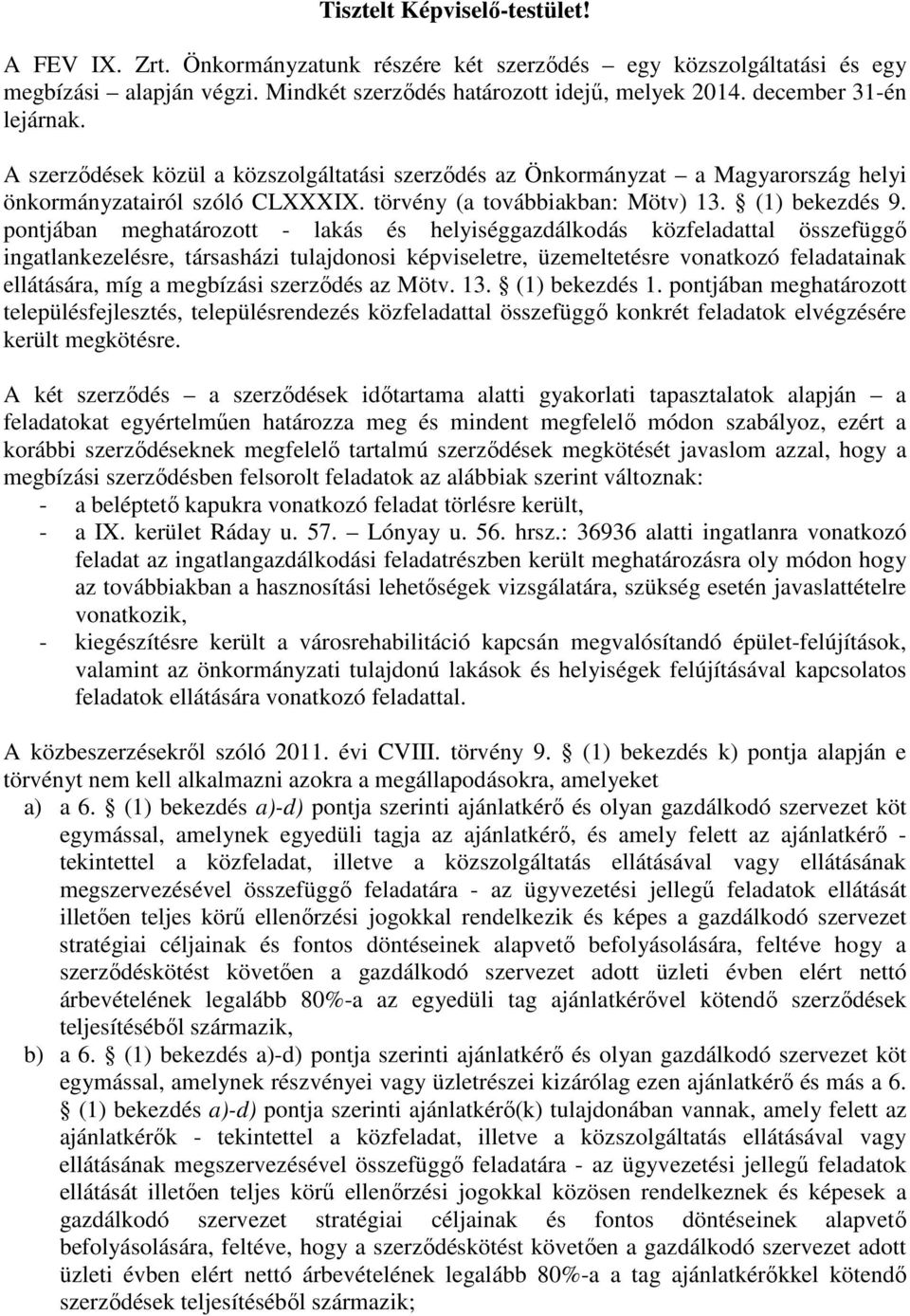 pontjában meghatározott - lakás és helyiséggazdálkodás közfeladattal összefüggő ingatlankezelésre, társasházi tulajdonosi képviseletre, üzemeltetésre vonatkozó feladatainak ellátására, míg a