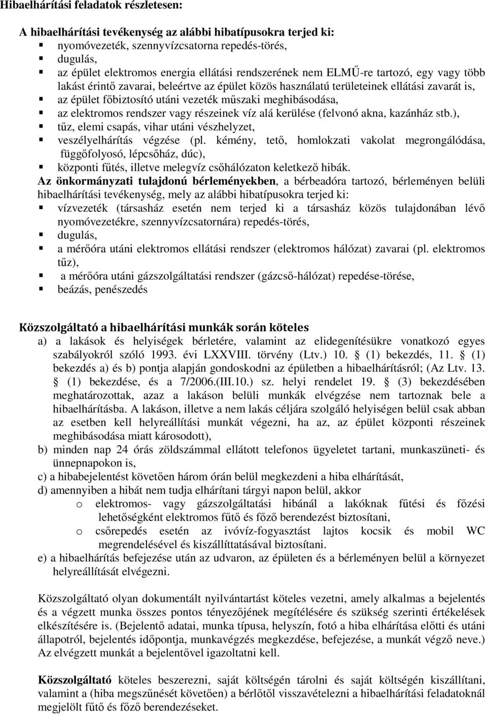 meghibásodása, az elektromos rendszer vagy részeinek víz alá kerülése (felvonó akna, kazánház stb.), tűz, elemi csapás, vihar utáni vészhelyzet, veszélyelhárítás végzése (pl.