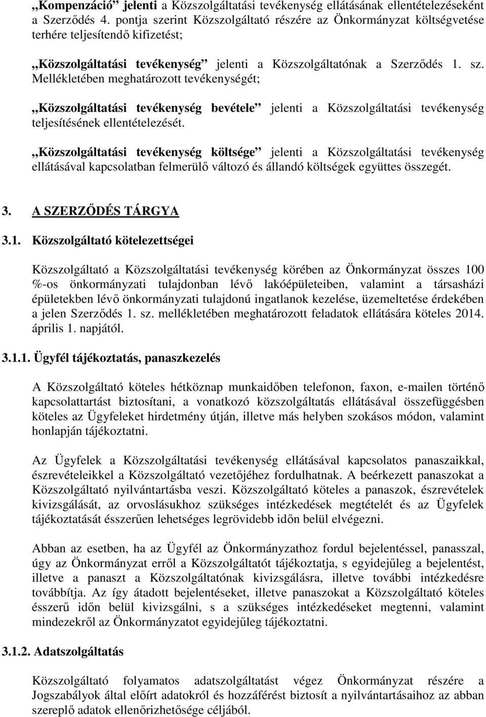 Közszolgáltatási tevékenység költsége jelenti a Közszolgáltatási tevékenység ellátásával kapcsolatban felmerülő változó és állandó költségek együttes összegét. 3. A SZERZŐDÉS TÁRGYA 3.1.