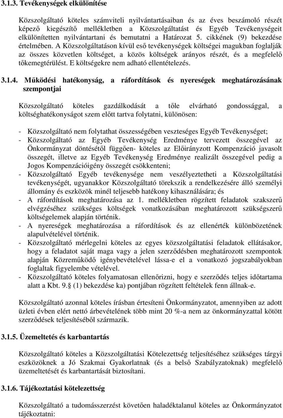 A Közszolgáltatáson kívül eső tevékenységek költségei magukban foglalják az összes közvetlen költséget, a közös költségek arányos részét, és a megfelelő tőkemegtérülést.