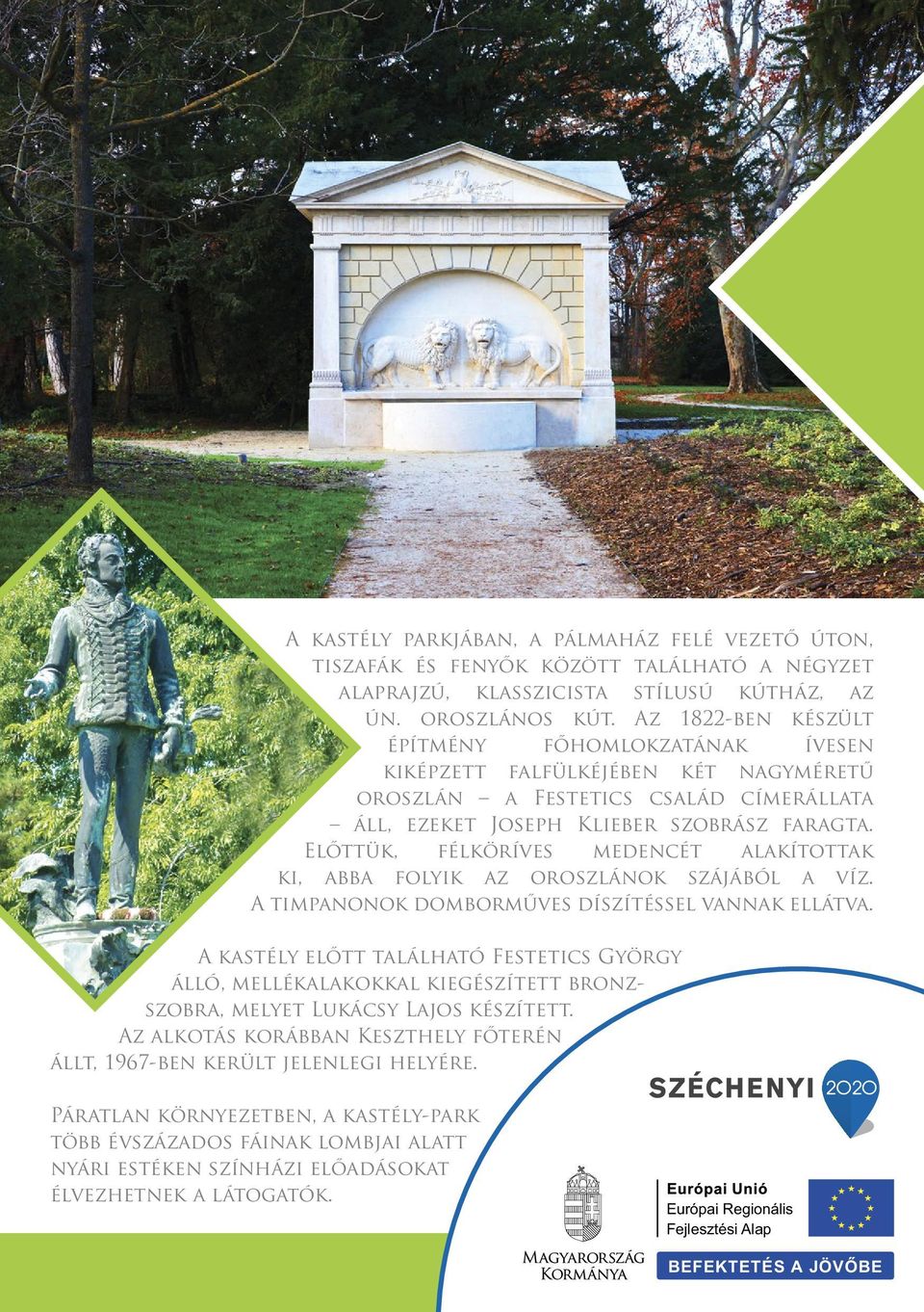 Előttük, félköríves medencét alakítottak ki, abba folyik az oroszlánok szájából a víz. A timpanonok domborműves díszítéssel vannak ellátva.