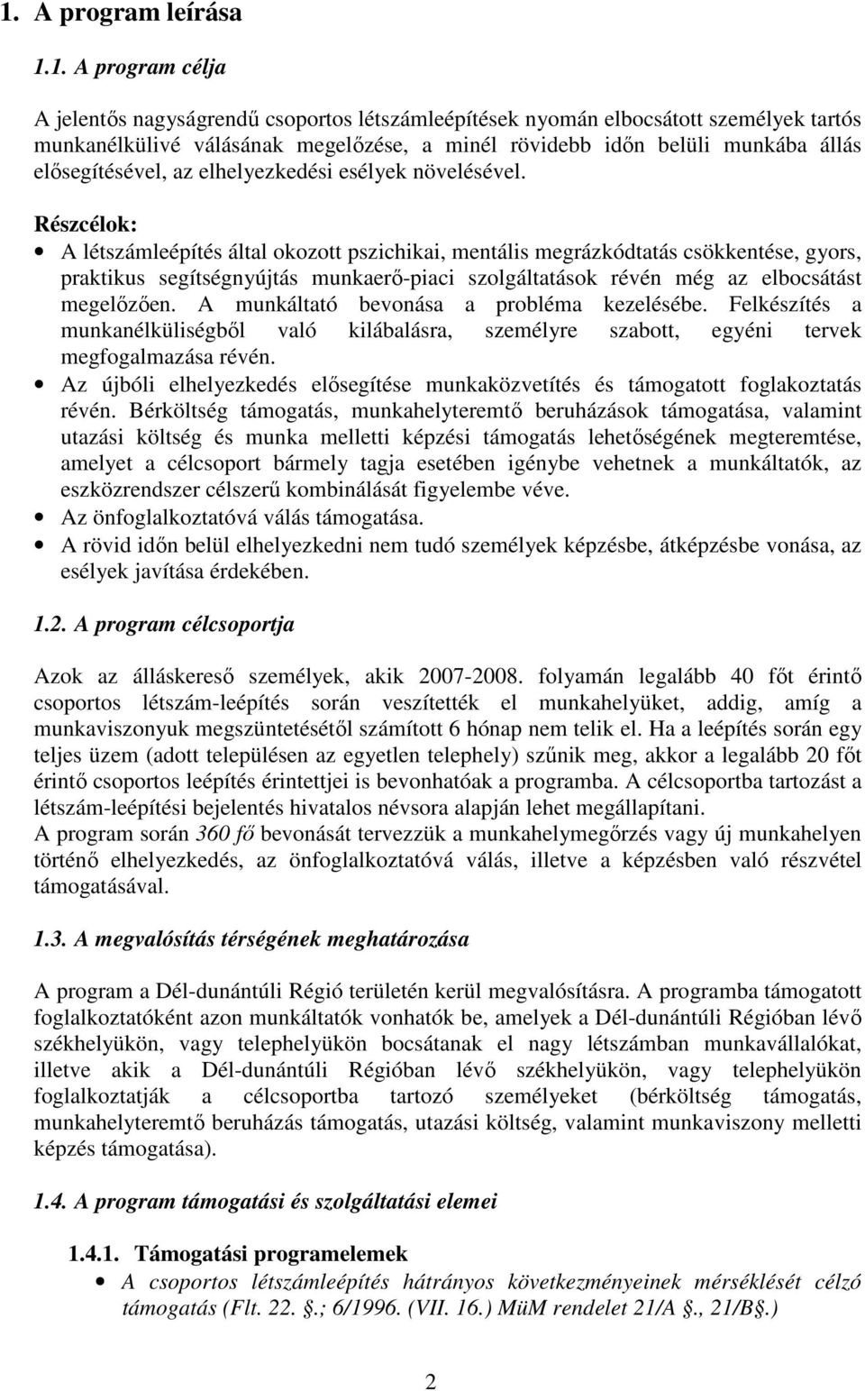 Részcélok: A létszámleépítés által okozott pszichikai, mentális megrázkódtatás csökkentése, gyors, praktikus segítségnyújtás munkaerı-piaci szolgáltatások révén még az elbocsátást megelızıen.