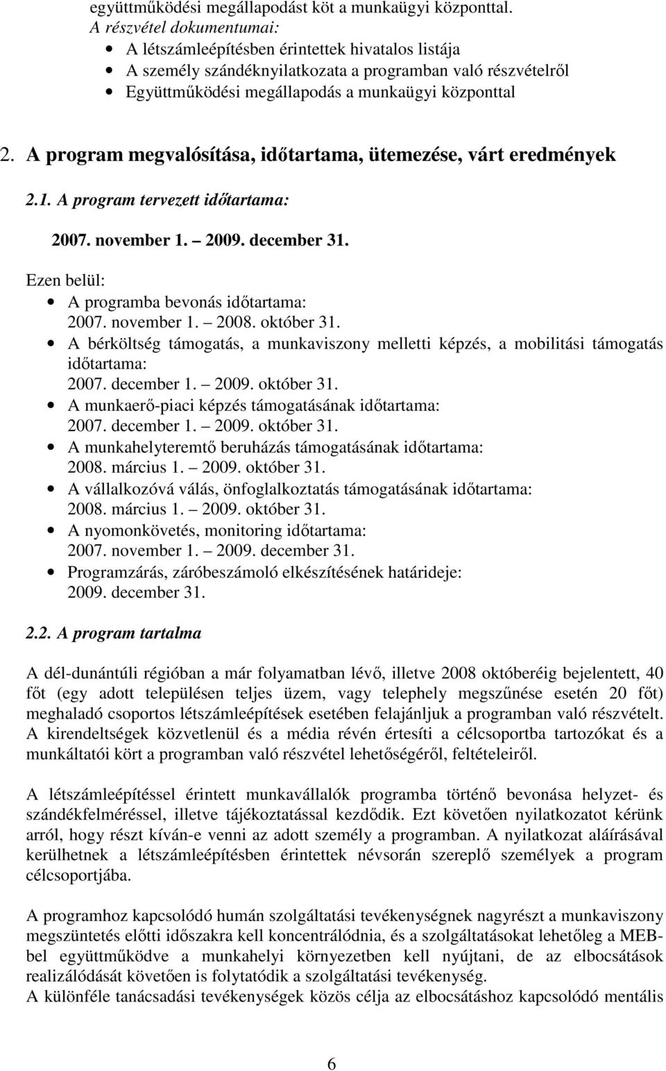 A program megvalósítása, idıtartama, ütemezése, várt eredmények 2.1. A program tervezett idıtartama: 2007. november 1. 2009. december 31. Ezen belül: A programba bevonás idıtartama: 2007. november 1. 2008.