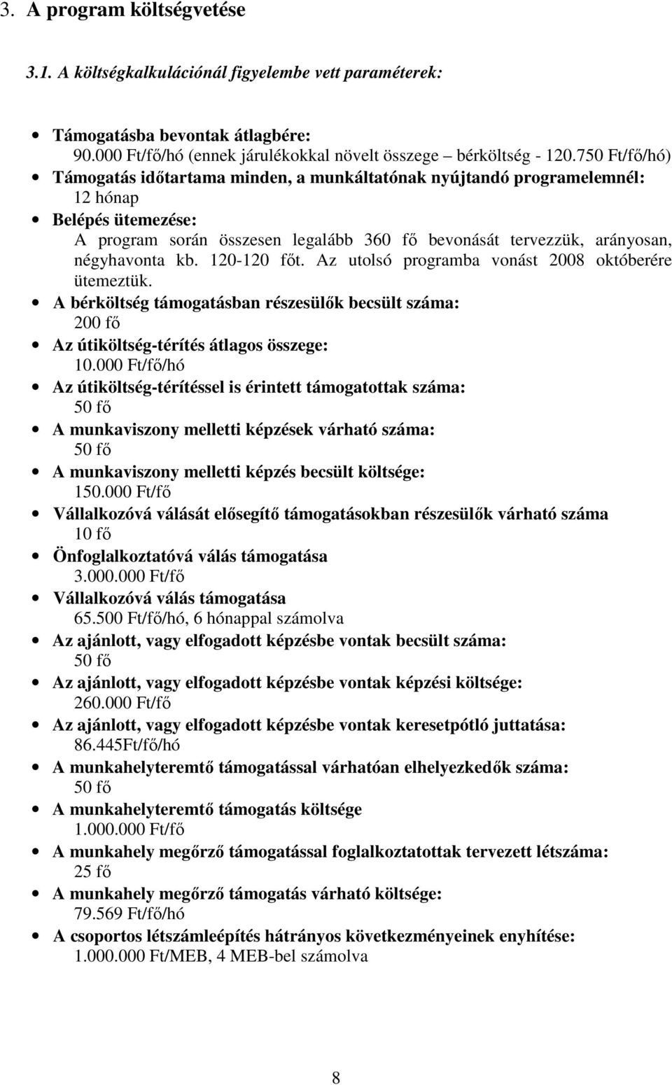 kb. 120-120 fıt. Az utolsó programba vonást 2008 októberére ütemeztük. A bérköltség támogatásban részesülık becsült száma: 200 fı Az útiköltség-térítés átlagos összege: 10.