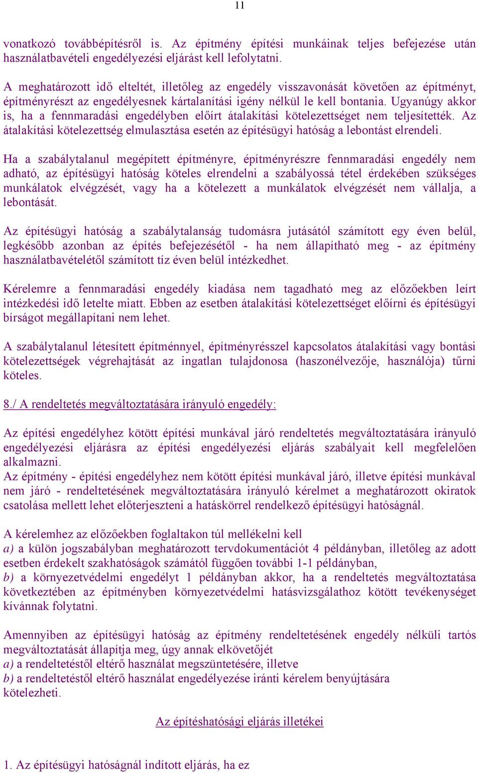 Ugyanúgy akkor is, ha a fennmaradási engedélyben előírt átalakítási kötelezettséget nem teljesítették. Az átalakítási kötelezettség elmulasztása esetén az építésügyi hatóság a lebontást elrendeli.