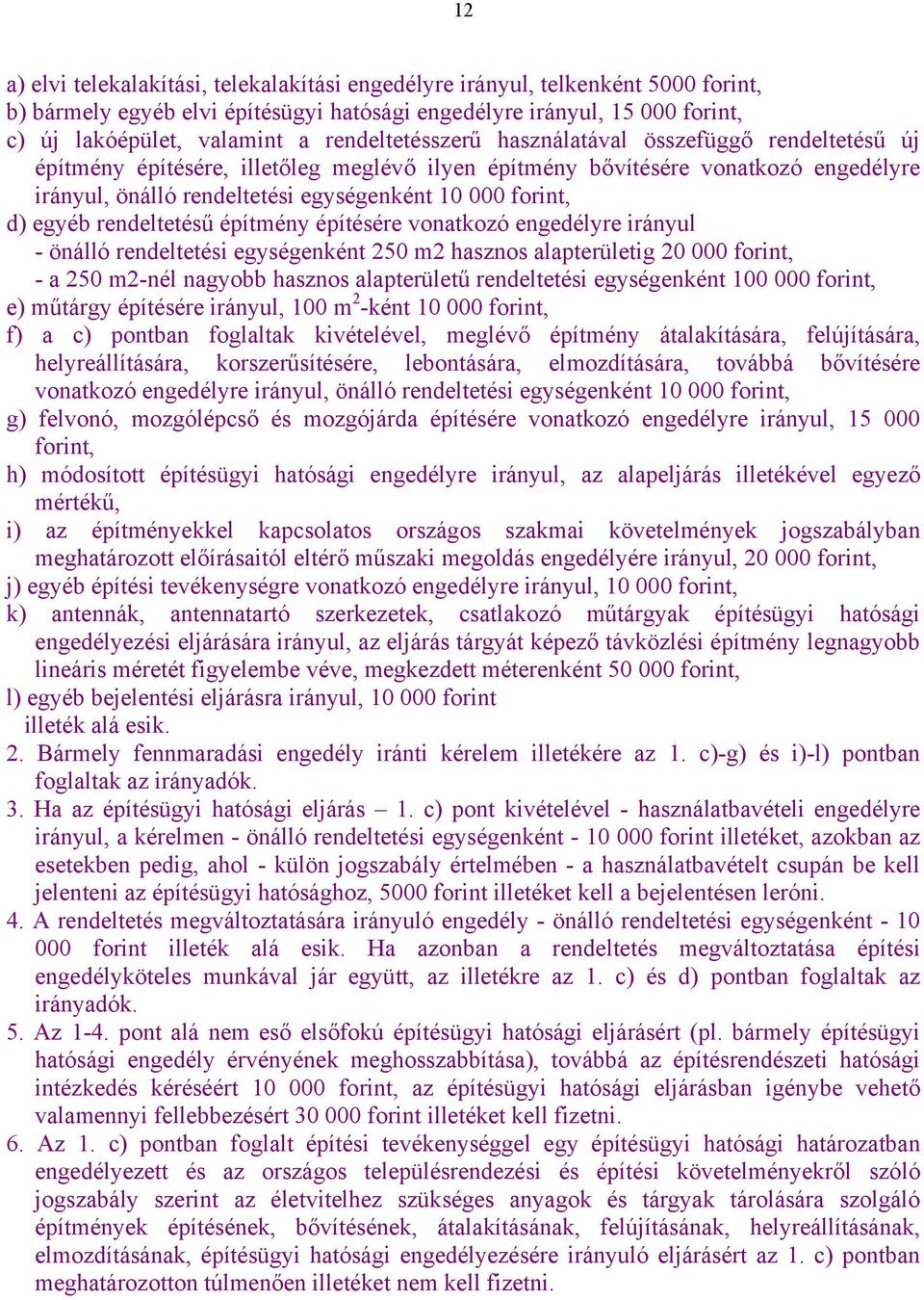 d) egyéb rendeltetésű építmény építésére vonatkozó engedélyre irányul - önálló rendeltetési egységenként 250 m2 hasznos alapterületig 20 000 forint, - a 250 m2-nél nagyobb hasznos alapterületű