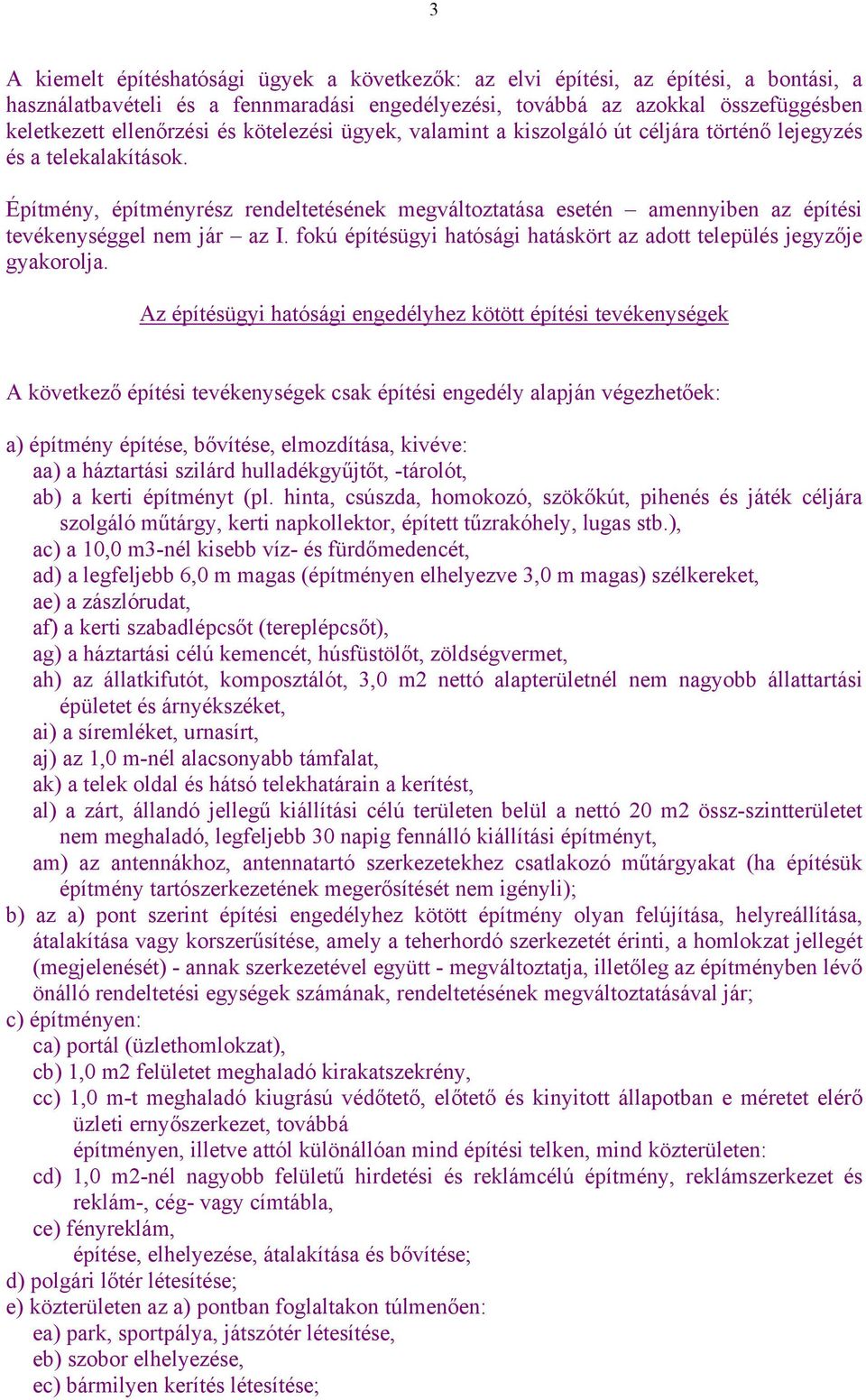 Építmény, építményrész rendeltetésének megváltoztatása esetén amennyiben az építési tevékenységgel nem jár az I. fokú építésügyi hatósági hatáskört az adott település jegyzője gyakorolja.