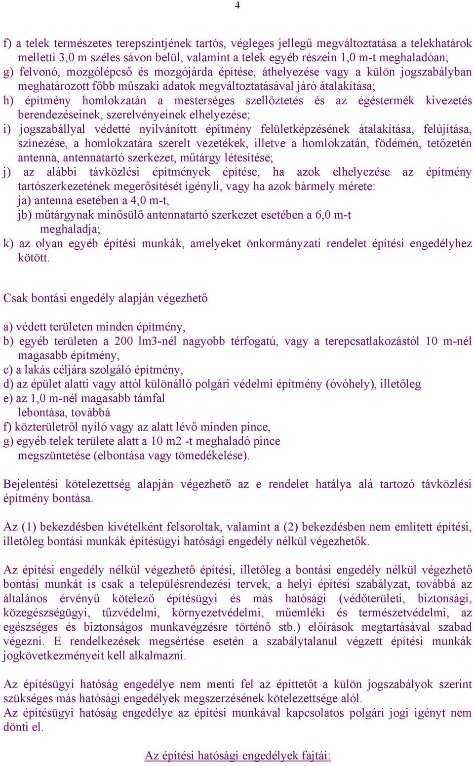 az égéstermék kivezetés berendezéseinek, szerelvényeinek elhelyezése; i) jogszabállyal védetté nyilvánított építmény felületképzésének átalakítása, felújítása, színezése, a homlokzatára szerelt