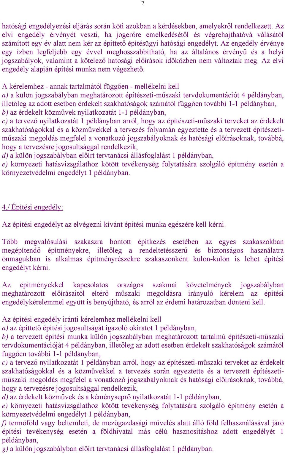 Az engedély érvénye egy ízben legfeljebb egy évvel meghosszabbítható, ha az általános érvényű és a helyi jogszabályok, valamint a kötelező hatósági előírások időközben nem változtak meg.