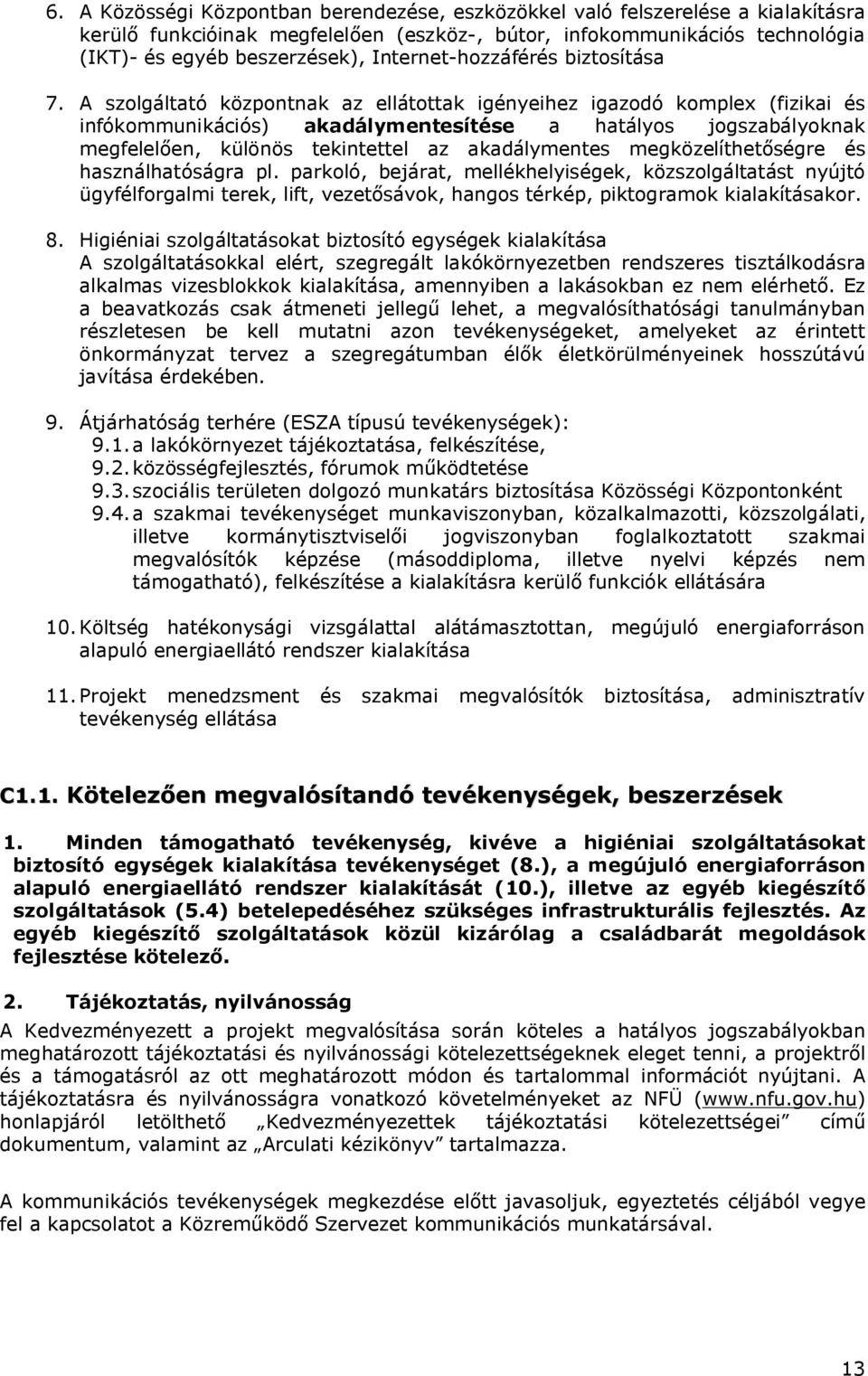 A szolgáltató központnak az ellátottak igényeihez igazodó komplex (fizikai és infókommunikációs) akadálymentesítése a hatályos jogszabályoknak megfelelően, különös tekintettel az akadálymentes