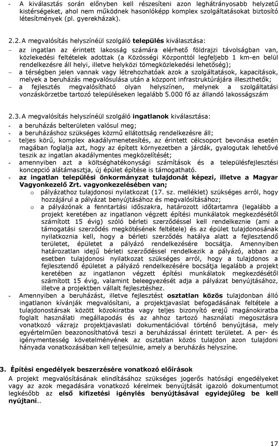 legfeljebb 1 km-en belül rendelkezésre áll helyi, illetve helyközi tömegközlekedési lehetőség); - a térségben jelen vannak vagy létrehozhatóak azok a szolgáltatások, kapacitások, melyek a beruházás