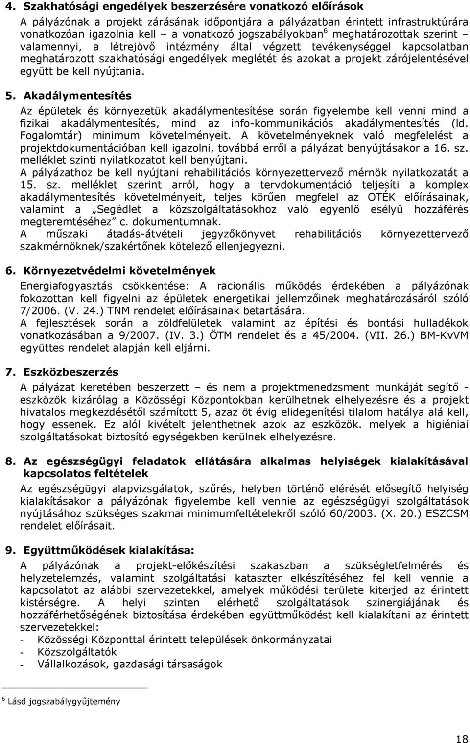 kell nyújtania. 5. Akadálymentesítés Az épületek és környezetük akadálymentesítése során figyelembe kell venni mind a fizikai akadálymentesítés, mind az info-kommunikációs akadálymentesítés (ld.