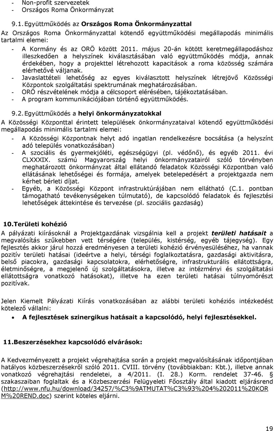 május 20-án kötött keretmegállapodáshoz illeszkedően a helyszínek kiválasztásában való együttműködés módja, annak érdekében, hogy a projekttel létrehozott kapacitások a roma közösség számára