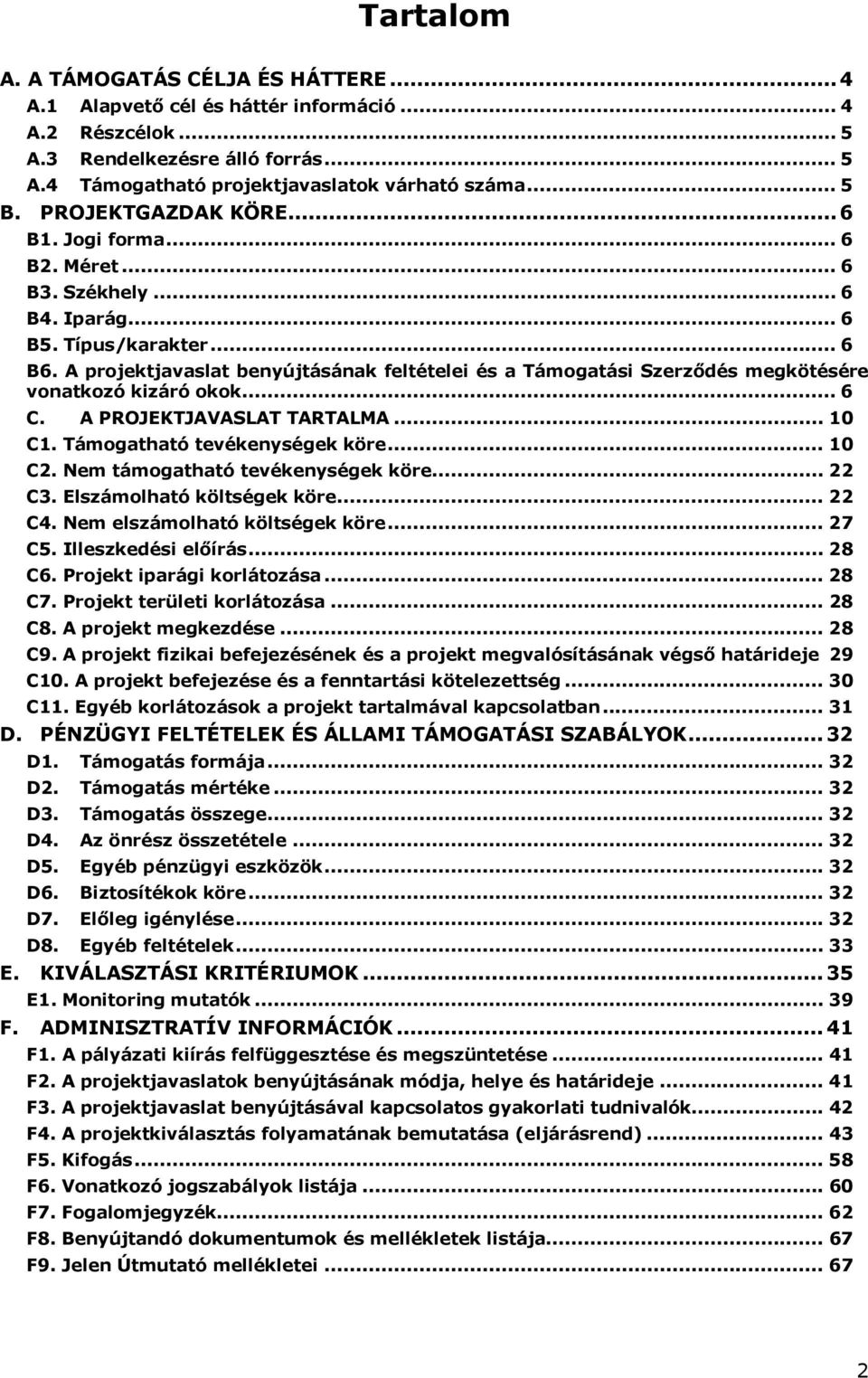 A projektjavaslat benyújtásának feltételei és a Támogatási Szerződés megkötésére vonatkozó kizáró okok... 6 C. A PROJEKTJAVASLAT TARTALMA... 10 C1. Támogatható tevékenységek köre... 10 C2.