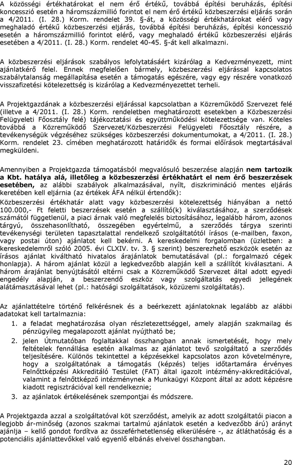 -át, a közösségi értékhatárokat elérő vagy meghaladó értékű közbeszerzési eljárás, továbbá építési beruházás, építési koncesszió esetén a háromszázmillió forintot elérő, vagy meghaladó értékű