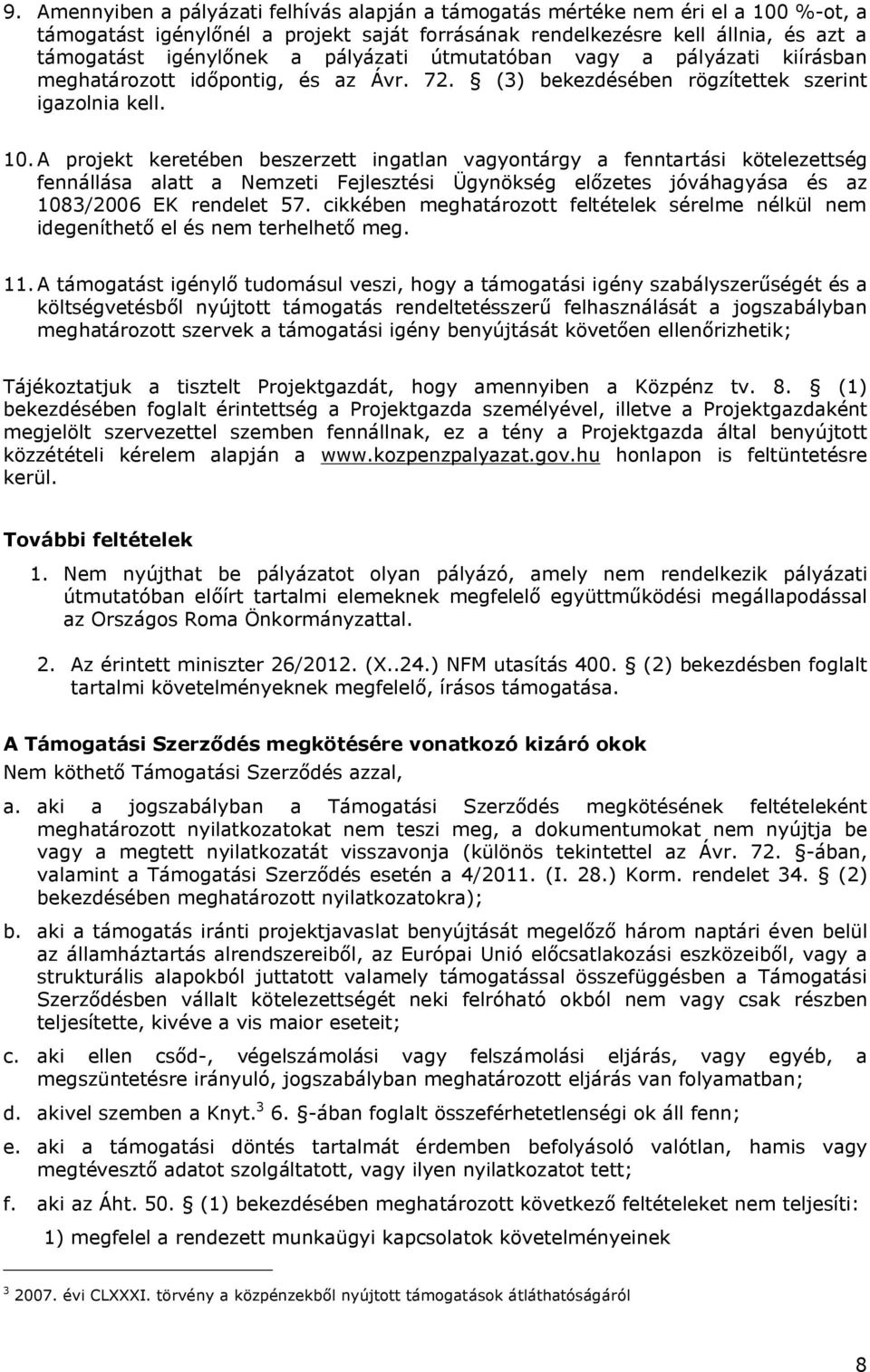 A projekt keretében beszerzett ingatlan vagyontárgy a fenntartási kötelezettség fennállása alatt a Nemzeti Fejlesztési Ügynökség előzetes jóváhagyása és az 1083/2006 EK rendelet 57.