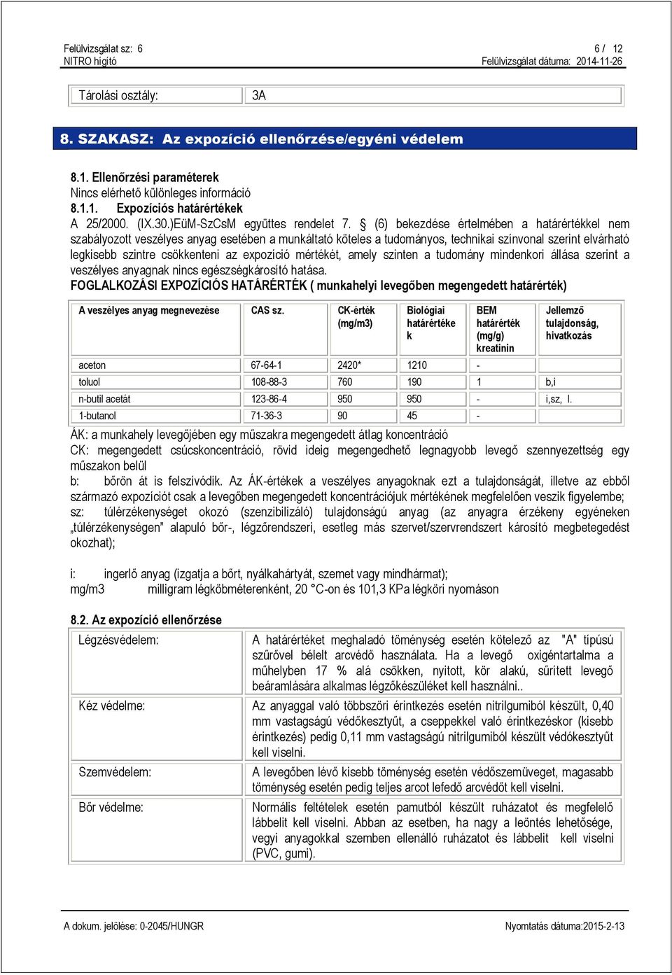 (6) bekezdése értelmében a határértékkel nem szabályozott veszélyes anyag esetében a munkáltató köteles a tudományos, technikai színvonal szerint elvárható legkisebb szintre csökkenteni az expozíció