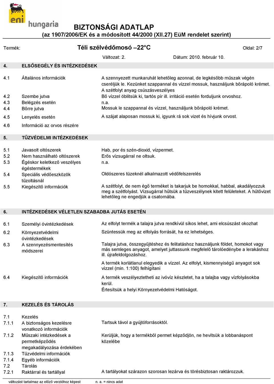 4 Bőrre jutva Mossuk le szappannal és vízzel, használjunk bőrápoló krémet. 4.5 Lenyelés esetén A szájat alaposan mossuk ki, igyunk rá sok vizet és hívjunk orvost. 4.6 Információ az orvos részére 5.