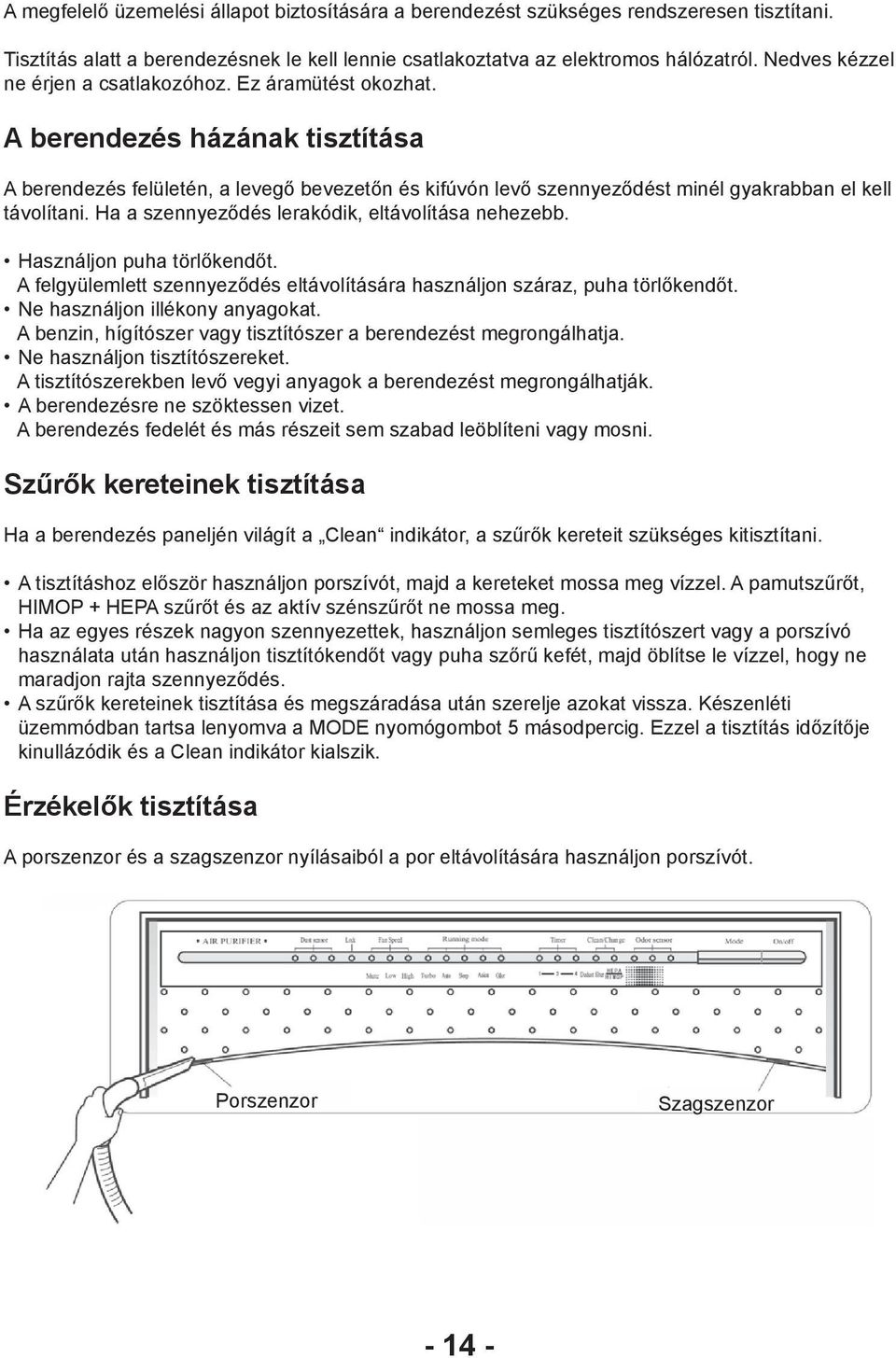 A berendezés házának tisztítása A berendezés felületén, a levegő bevezetőn és kifúvón levő szennyeződést minél gyakrabban el kell távolítani. Ha a szennyeződés lerakódik, eltávolítása nehezebb.