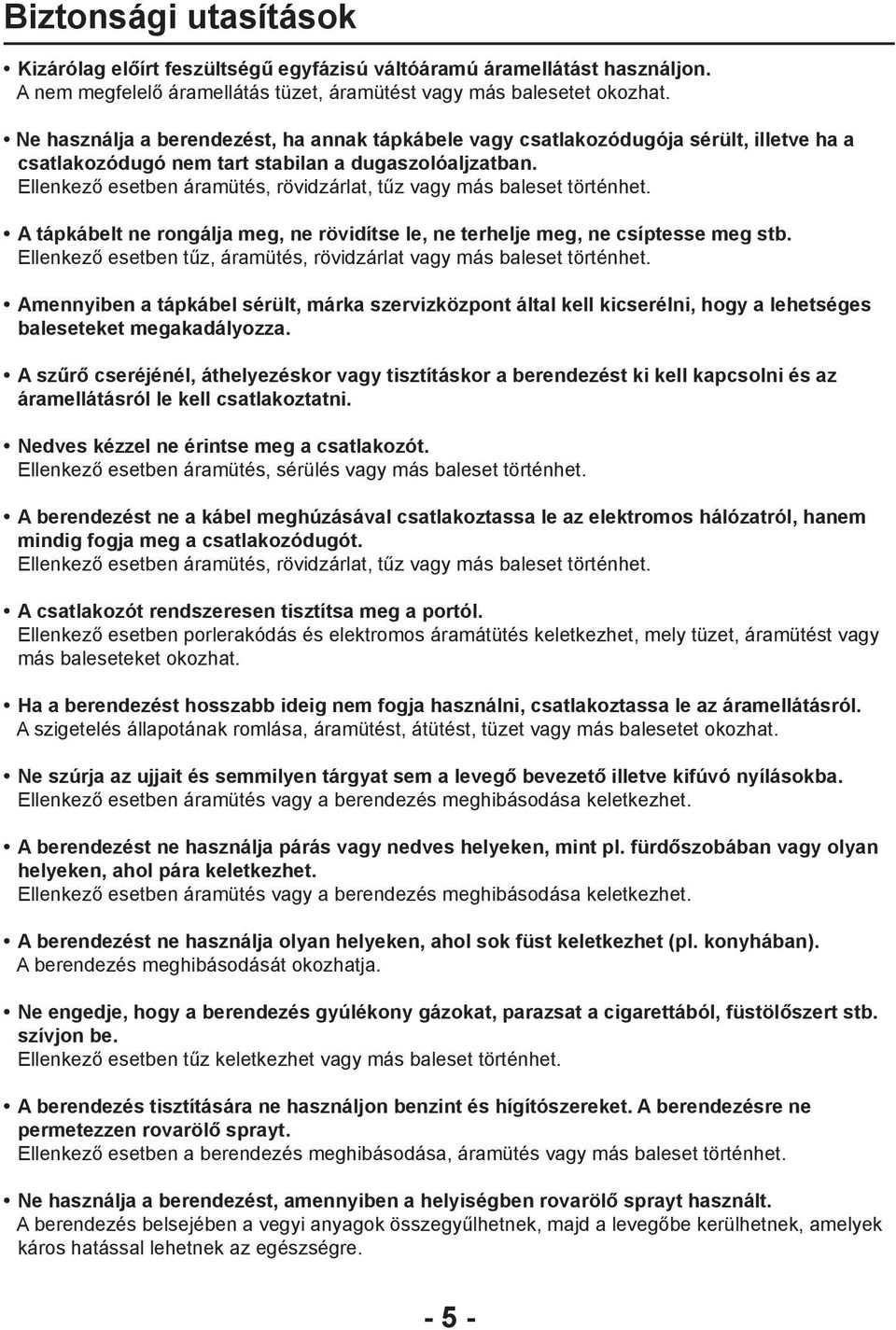 Ellenkező esetben áramütés, rövidzárlat, tűz vagy más baleset történhet. A tápkábelt ne rongálja meg, ne rövidítse le, ne terhelje meg, ne csíptesse meg stb.