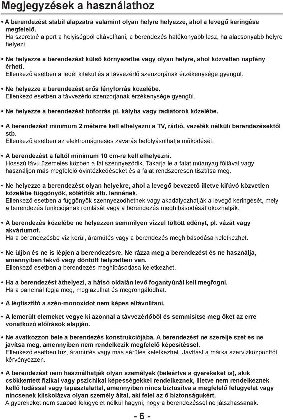 Ne helyezze a berendezést külső környezetbe vagy olyan helyre, ahol közvetlen napfény érheti. Ellenkező esetben a fedél kifakul és a távvezérlő szenzorjának érzékenysége gyengül.