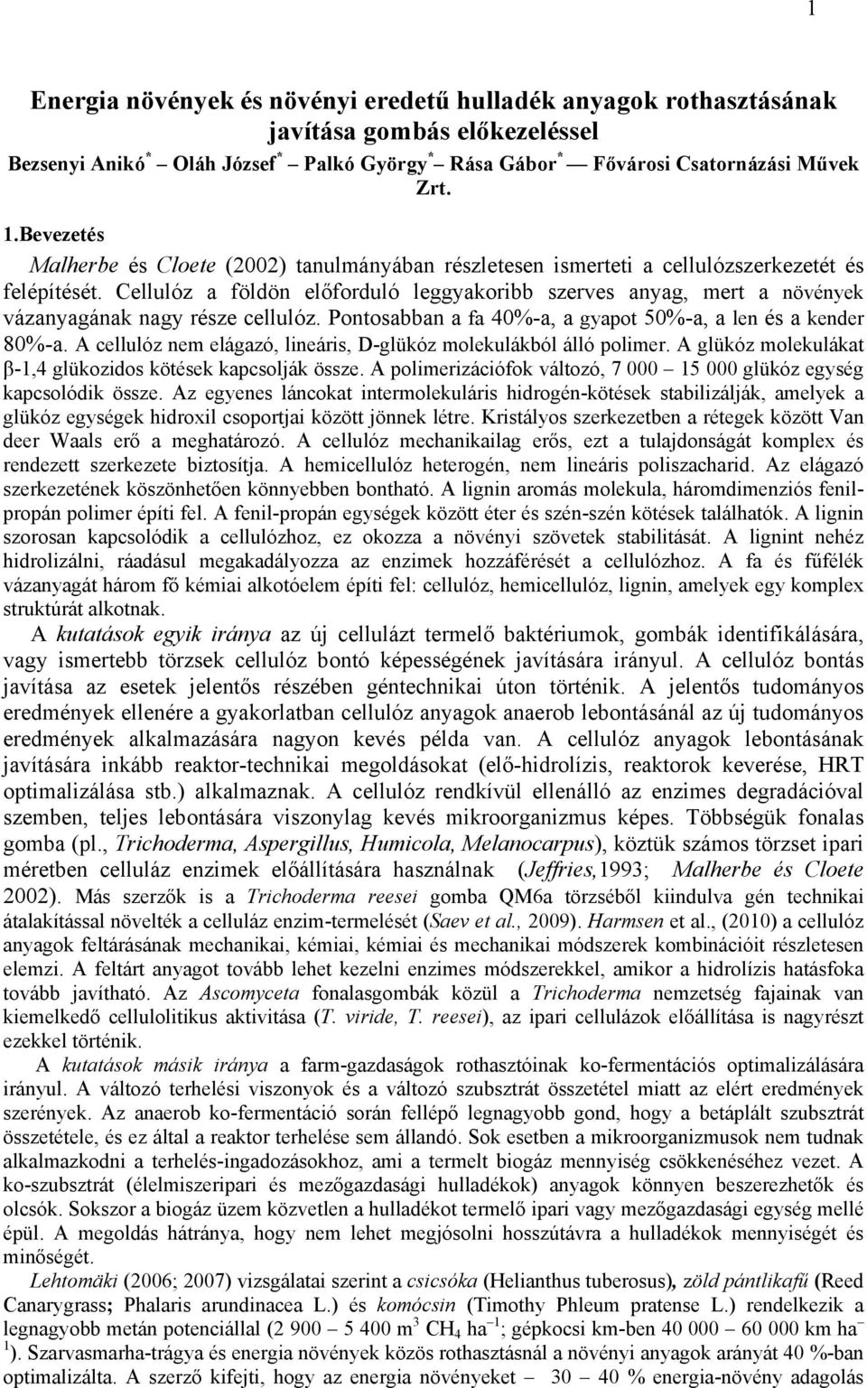 Cellulóz a földön előforduló leggyakoribb szerves anyag, mert a növények vázanyagának nagy része cellulóz. Pontosabban a fa 40%-a, a gyapot 50%-a, a len és a kender 80%-a.