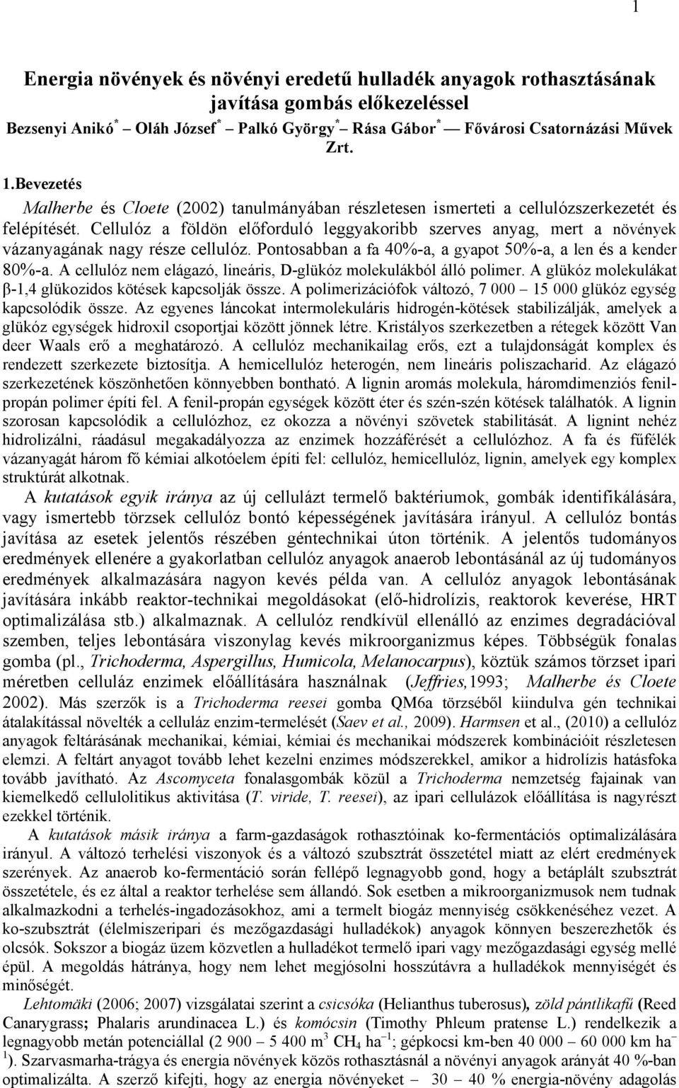 Cellulóz a földön előforduló leggyakoribb szerves anyag, mert a növények vázanyagának nagy része cellulóz. Pontosabban a fa 40%-a, a gyapot 50%-a, a len és a kender 80%-a.